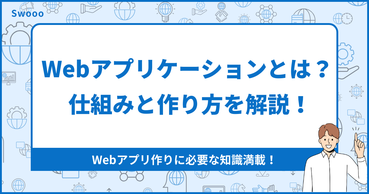 【徹底解説】Webアプリケーションとは？ 仕組みと作り方を解説！