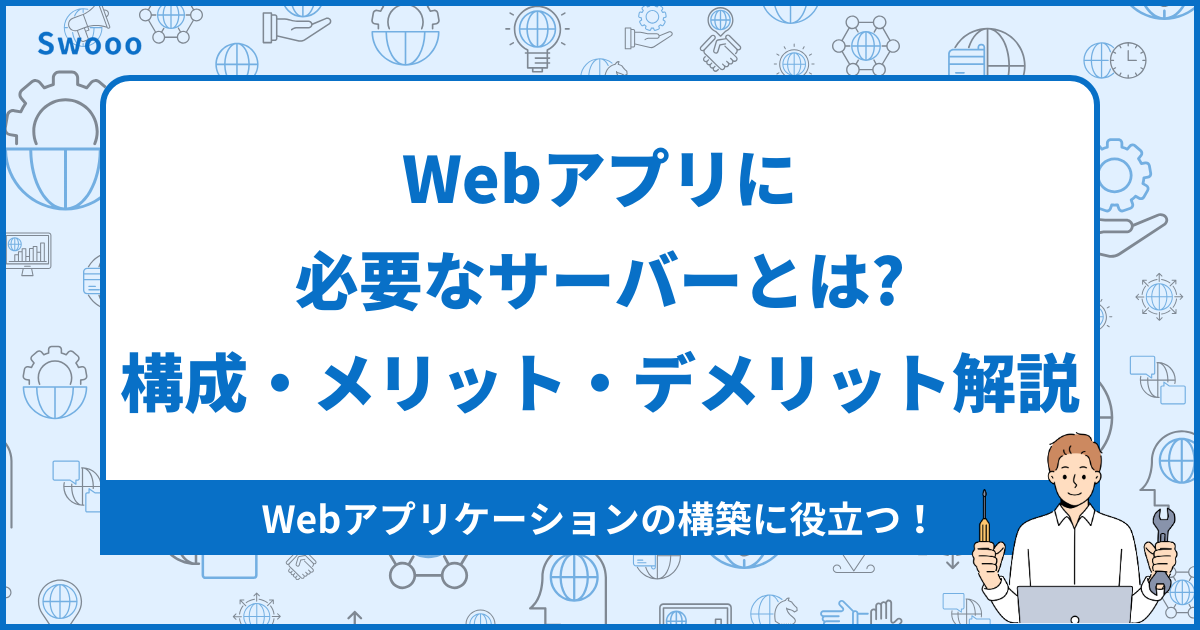 【基礎】Webアプリに必要なサーバーとは？構成とメリット・デメリットについて解説