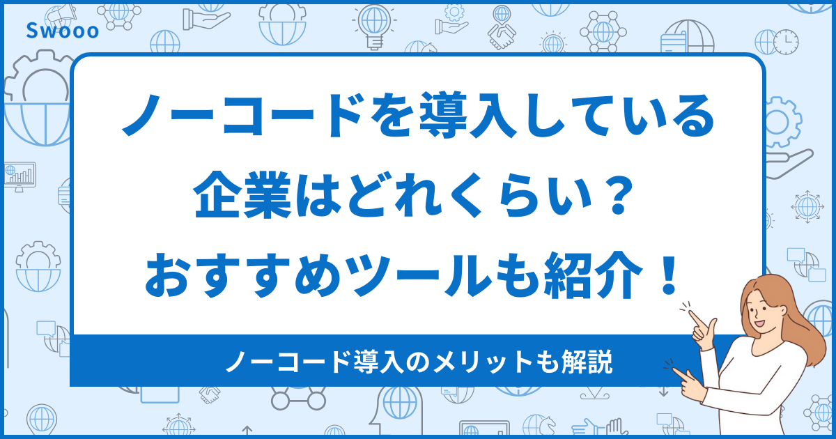 【約15%】ノーコードを導入している企業はどれくらい？おすすめツールも紹介！