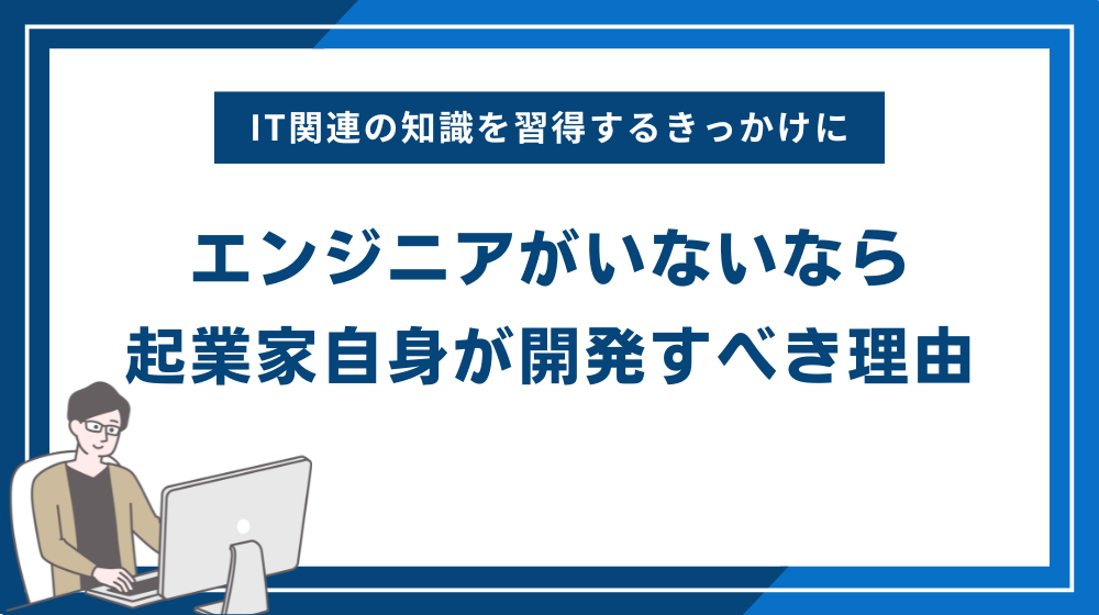 エンジニアがいないなら起業家自身が開発すべき理由