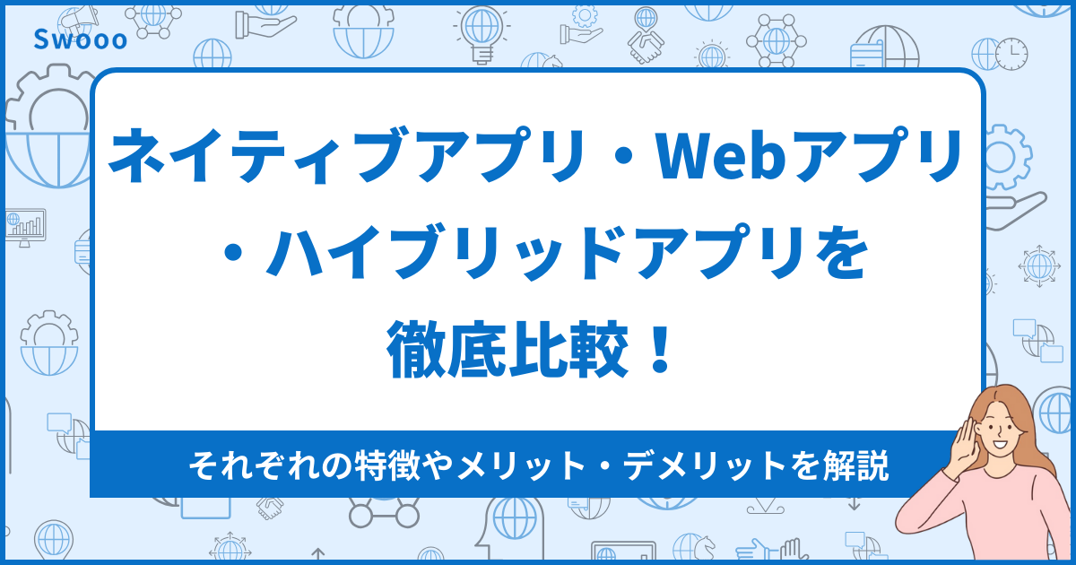 ネイティブアプリ・Webアプリ・ハイブリッドアプリを徹底比較！