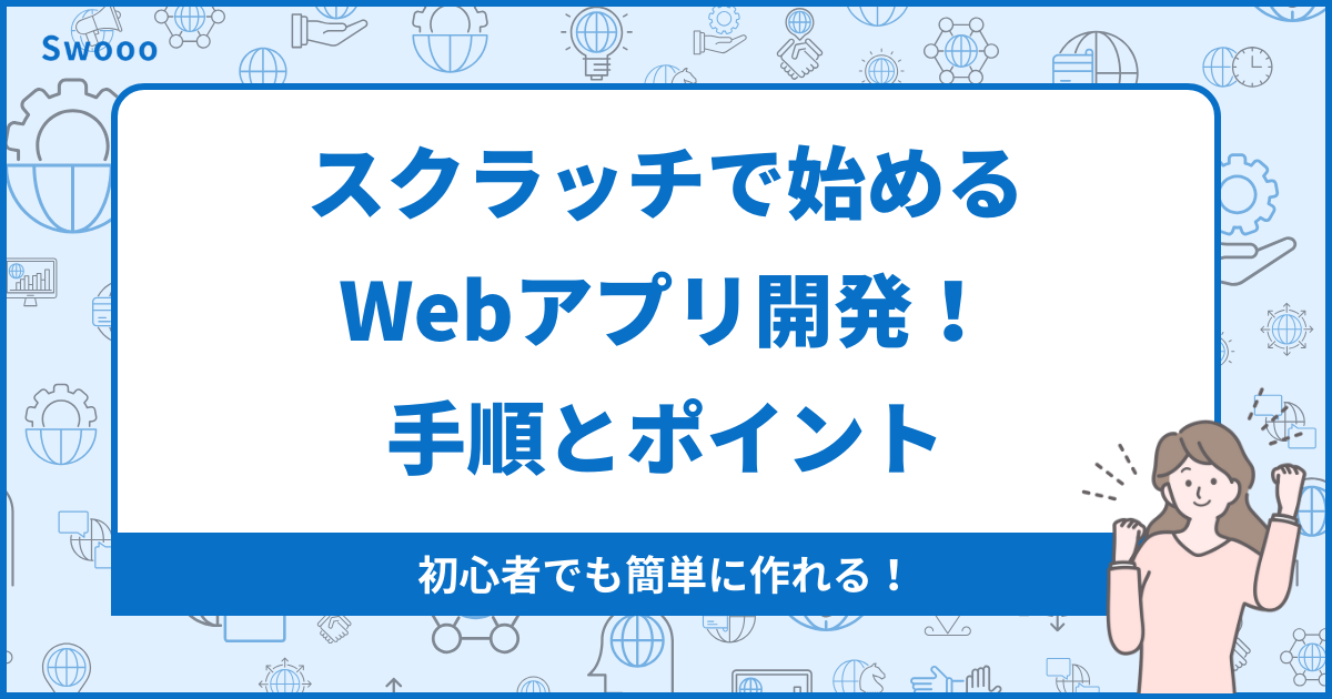 スクラッチで始めるWebアプリ開発！初心者でも簡単に作れる手順とポイント