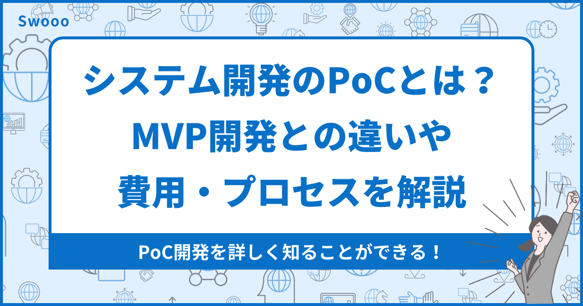 システム開発のPoCとは？MVP開発との違いや費用・プロセスを解説