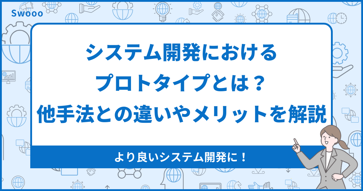 システム開発におけるプロトタイプとは？他手法との違いやメリットを解説