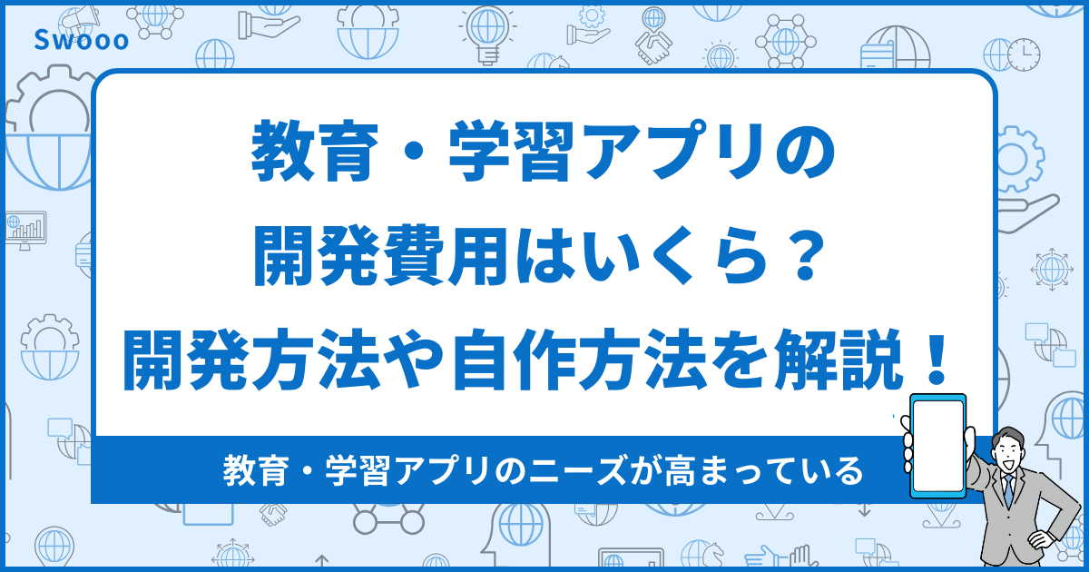 教育・学習アプリの開発費用はいくら？開発会社や事例も紹介！