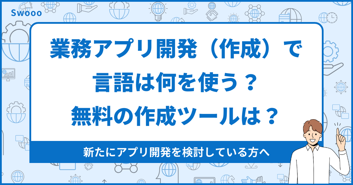 業務アプリ開発（作成）で言語は何を使う？無料の作成ツールは？