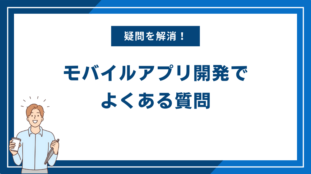 モバイルアプリ開発でよくある質問