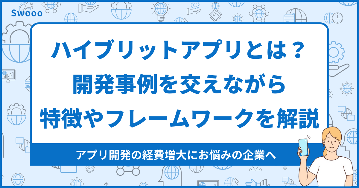 ハイブリットアプリとは？開発事例を交えながら特徴やフレームワークを解説