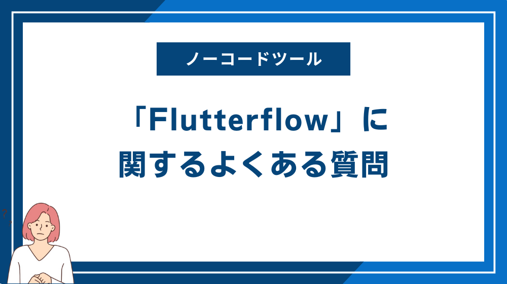 ノーコードツール「Flutterflow」に関するよくある質問