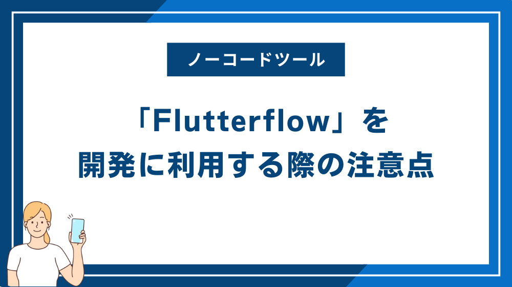 ノーコードツール「Flutterflow」を開発に利用する際の注意点とは?