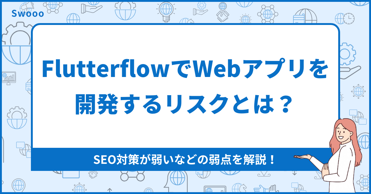 FlutterflowでWebアプリを開発するリスクとは？SEO対策が弱いなどの弱点を解説！