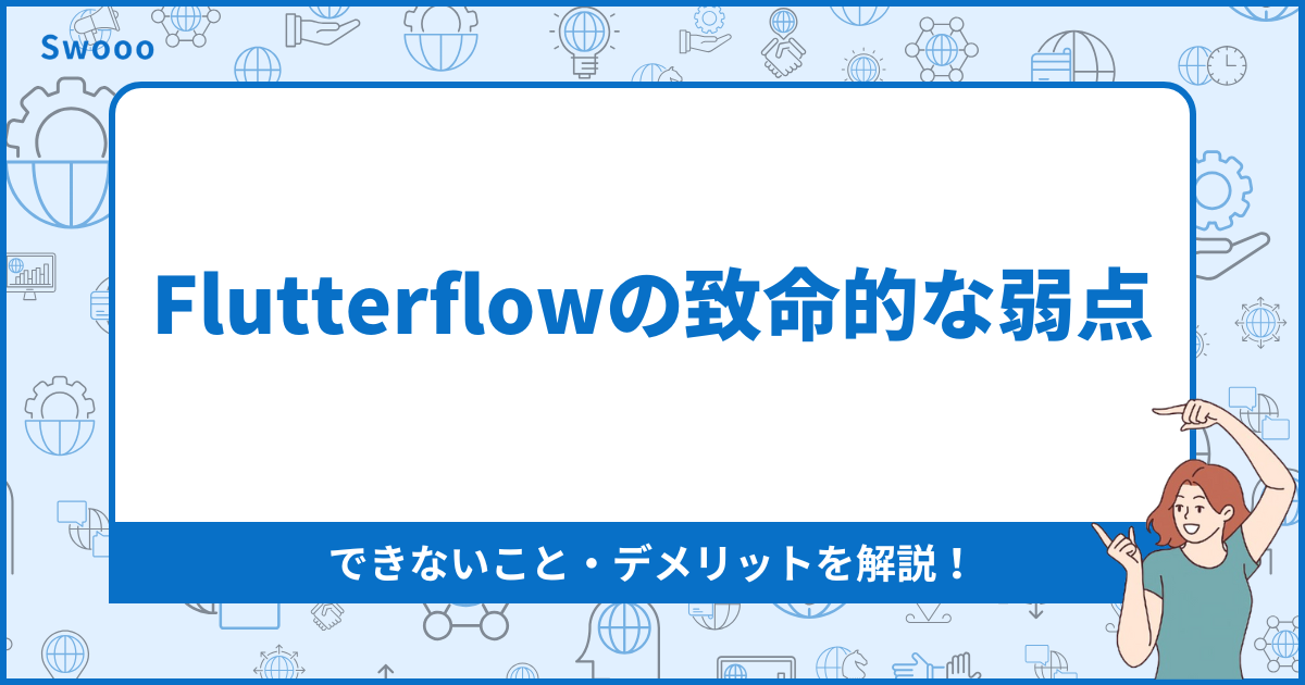 Flutterflowの致命的な弱点。できないこと・デメリットを解説！