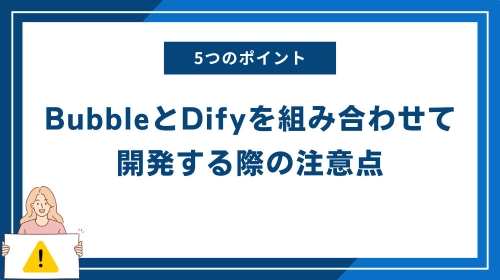 BubbleとDifyを組み合わせて開発する際の注意点 - 5つのポイントを押さえて円滑な開発をしよう